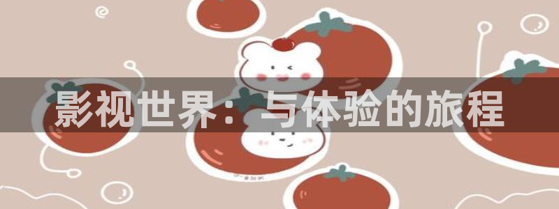 51视频入口：影视世界：与体验的旅程