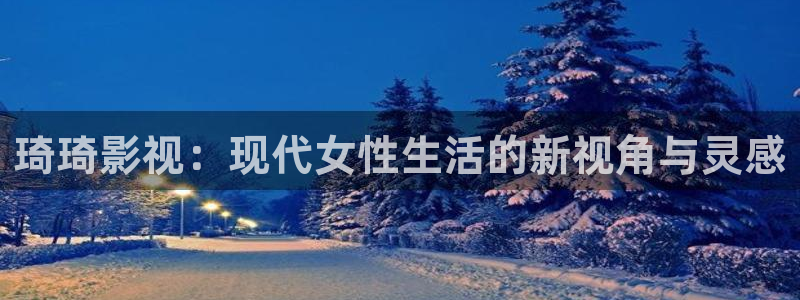 51视频在线观看视频：琦琦影视：现代女性生活的新视角与灵感